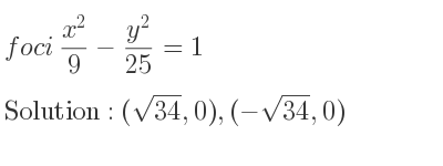 The foci (x^2)/9-(y^2)/(25)=1 is (sqrt(34),0),(-sqrt(34),0)